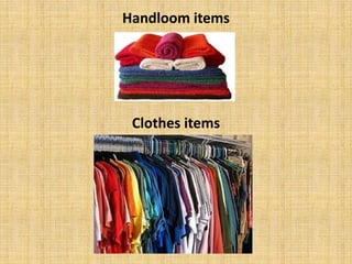 Handloom items
Clothes items
 