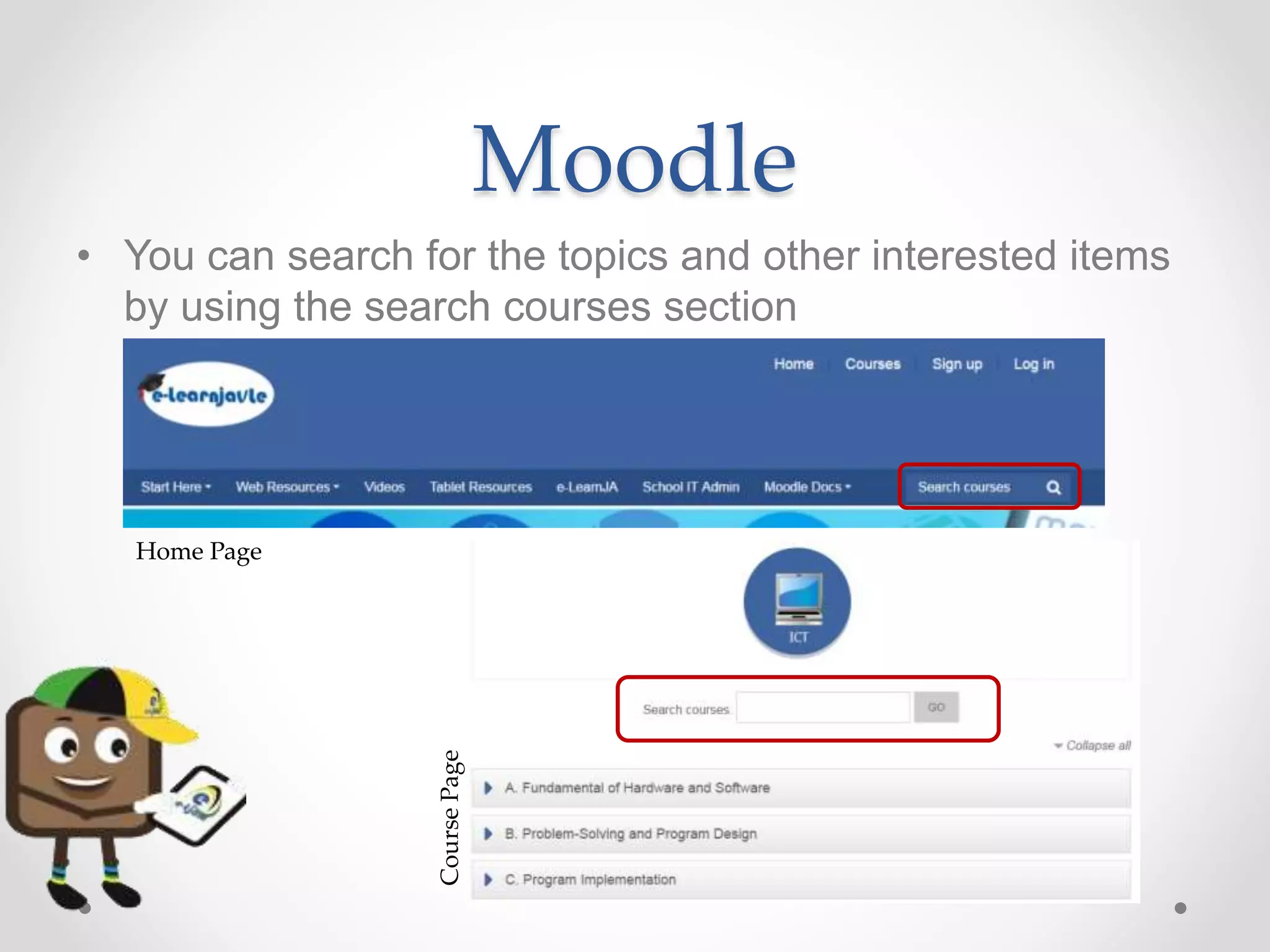 Moodle
• You can search for the topics and other interested items
by using the search courses section
Home Page
CoursePage