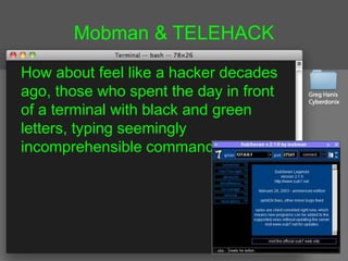Mobman & TELEHACK
How about feel like a hacker decades
ago, those who spent the day in front
of a terminal with black and green
letters, typing seemingly
incomprehensible commands?
 
