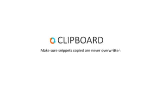 CLIPBOARD
Make sure snippets copied are never overwritten
 