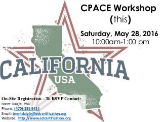 CPACE Workshop
(this)
Saturday, May 28, 2016
10:00am-1:00 pm
On-Site Registration – To RSVP Contact:
Brent Daigle, PhD
Phone: (470)-331-9414
Email: brentdaigle@edcertification.org
Website: http://www.edcertification.org
 