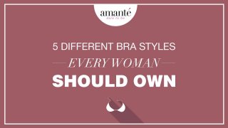 5 Different Bra Styles Every Woman Should Own.