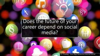 CC Pixabay - Icon App Networks Internet Social
Does the future of your
career depend on social
media?
 