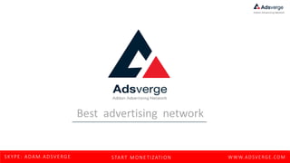 WWW.ADSVERGE.COMSTART MONETIZATIONSKYPE: ADAM.ADSVERGE
Best advertising network
 