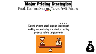 Major Pricing Strategies
Break-Even Analysis and Target Profit Pricing
Setting price to break even on the costs of
making and marketing a product or setting
price to make a target return.
 