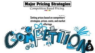 Setting prices based on competitors’
strategies, prices, costs, and market
offerings.
Major Pricing Strategies
Competition Based Pricing
 