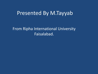 Presented By M.Tayyab
From Ripha International University
Faisalabad.
 