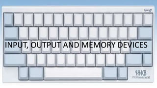 INPUT, OUTPUT AND MEMORY DEVICES
 