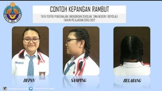 CONTOH KEPANGAN RAMBUT
TATATERTIB PENGENALAN LINGKUNGAN SEKOLAH SMA
NEGERI 1 BOYOLALI
TAHUN PELAJARAN 2016/2017
DEPAN SAMPING BELAKANG
 