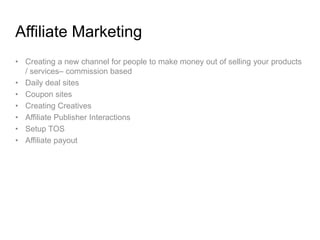 • Creating a new channel for people to make money out of selling your products
/ services– commission based
• Daily deal s...