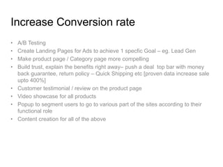 • A/B Testing
• Create Landing Pages for Ads to achieve 1 specfic Goal – eg. Lead Gen
• Make product page / Category page ...