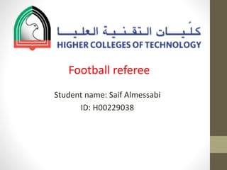 Football referee
Student name: Saif Almessabi
ID: H00229038
 