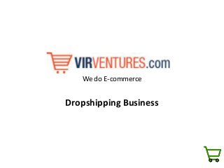 We do E-commerce
Dropshipping Business
 