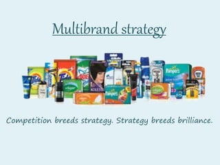 Multibrand strategy
Competition breeds strategy. Strategy breeds brilliance.
 