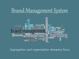 Brand-Management System
Segregation and organization sharpens focus.
 