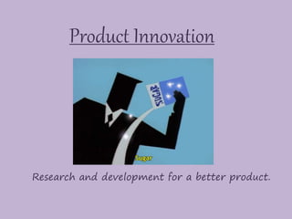 Product Innovation
Research and development for a better product.
 