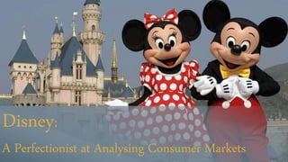 Disney:
A Perfectionist at Analysing Consumer Markets
 