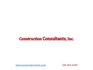 www.costconstructors.com 281.902.6300
Construction Consultants, Inc.
 
