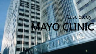 MAYO CLINIC
Case Study
 