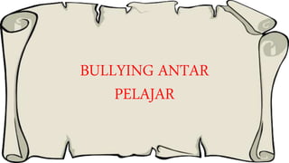 BULLYING ANTAR
PELAJAR
 