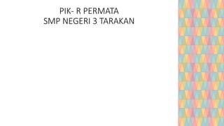 PIK- R PERMATA
SMP NEGERI 3 TARAKAN
 