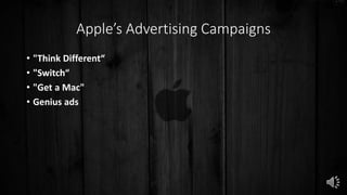 Apple’s Advertising Campaigns
• "Think Different“
• "Switch“
• "Get a Mac"
• Genius ads
 