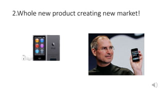 2.Whole new product creating new market!
 