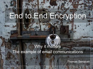 End to End Encryption
Why it matters
The example of email communications
Thomas Seropian
 