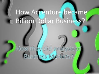 How Accenture became
Billion Dollar Business?
 