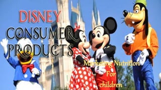 DISNEY CONSUMER PRODUCTS - MARKETING NUTRITION FOR CHILDREN