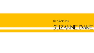 SUZANNE BAKE
DESIGNS BY
 