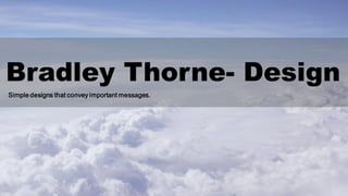 Bradley Thorne- Design
Simple designs that convey important messages.
 