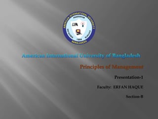 Principles of Management
Presentation-1
Faculty: ERFAN HAQUE
Section-B
 