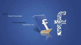 Hey I'm
Toukir Khandakar
I tell you Today about
Facebook, Inc.
 