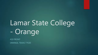 Lamar State College
- Orange
410 FRONT
ORANGE, TEXAS 77630
 