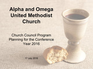 Alpha and Omega
United Methodist
Church
Church Council Program
Planning for the Conference
Year 2016
17 July 2016
 