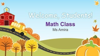 Math Class
Ms Amira
 