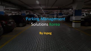 Parking Management
Solutions Korea
By Inpeg
 