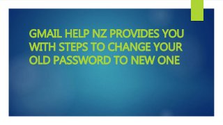 GMAIL HELP NZ PROVIDES YOU
WITH STEPS TO CHANGE YOUR
OLD PASSWORD TO NEW ONE
 