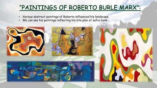 • Various abstract paintings of Roberto influenced his landscape.
• We can see his paintings reflecting his site plan of safra bank.
 
