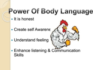  It is honest
 Create self Awareness
 Understand feeling
 Enhance listening & Communication
Skills
 