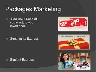 Packages Marketing
 Red Box : Send all
you want, to your
loved ones
 Sentiments Express
 Student Express
 