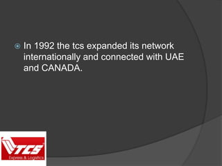  In 1992 the tcs expanded its network
internationally and connected with UAE
and CANADA.
 