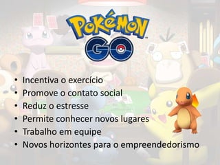• Incentiva o exercício
• Promove o contato social
• Reduz o estresse
• Permite conhecer novos lugares
• Trabalho em equipe
• Novos horizontes para o empreendedorismo
 
