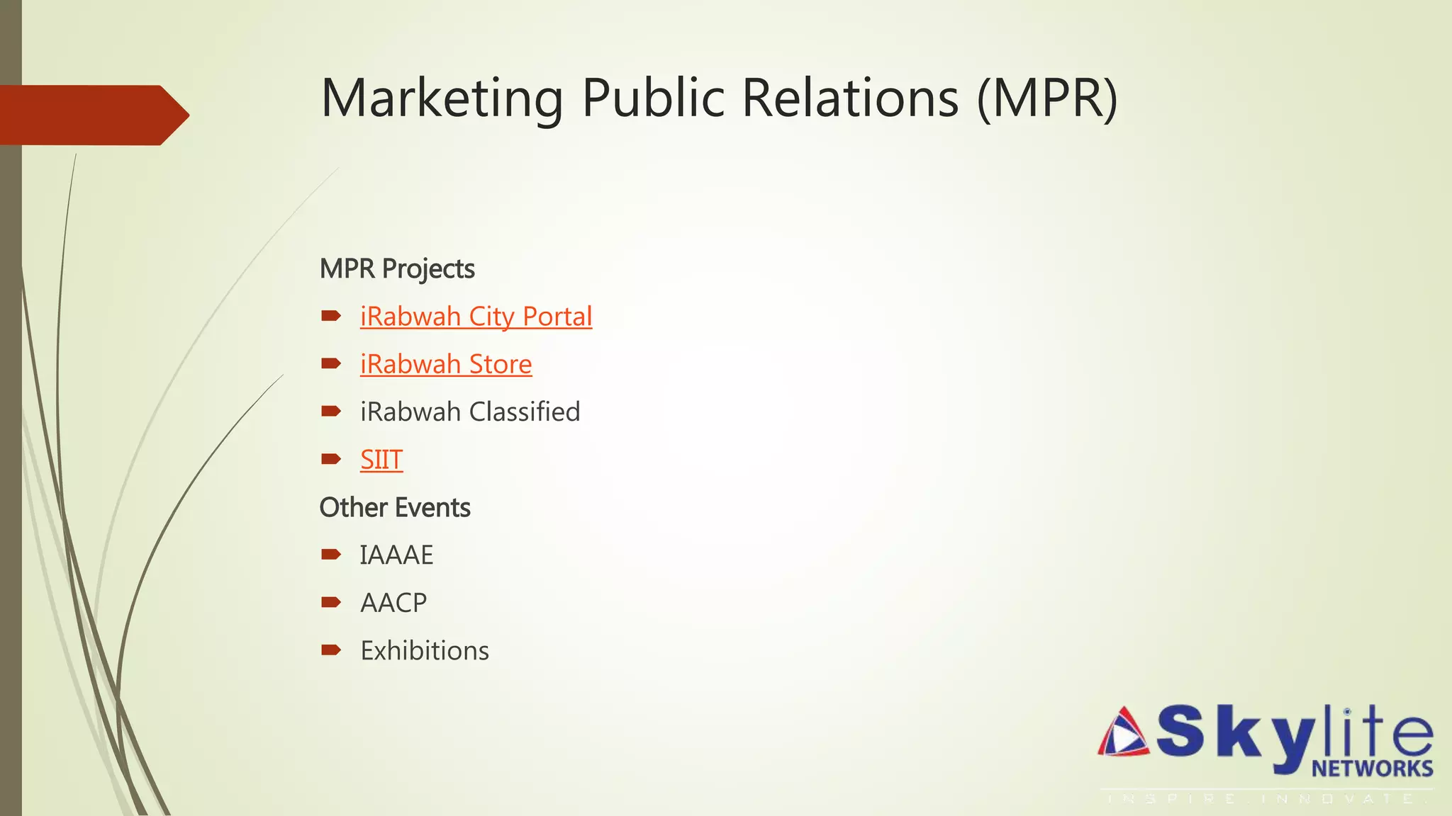 Marketing Public Relations (MPR)
MPR Projects
 iRabwah City Portal
 iRabwah Store
 iRabwah Classified
 SIIT
Other Events
 IAAAE
 AACP
 Exhibitions
 
