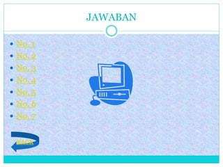 JAWABAN
 No. 1
 No. 2
 No. 3
 No. 4
 No. 5
 No. 6
 No. 7
BACK
 