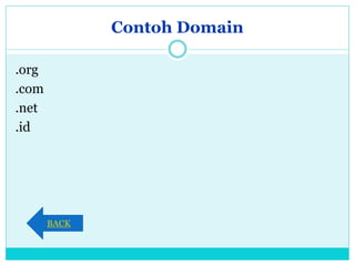 Contoh Domain
.org
.com
.net
.id
BACK
 