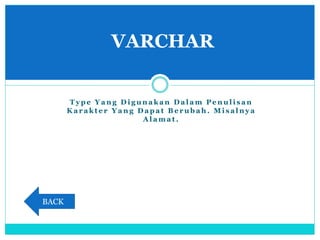 T y p e Y a n g D i g u n a k a n D a l a m P e n u l i s a n
K a r a k t e r Y a n g D a p a t B e r u b a h . M i s a l n y a
A l a m a t .
VARCHAR
BACK
 