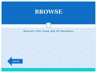 M e n c a r i F i l e Y a n g A d a D i D a t a b a s e .
BROWSE
BACK
 