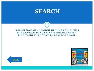 D A L A M X A M M P , S E A R C H D I G U N A K A N U N T U K
M E L A K U K A N P E N C A R I A N T E R H A D A P F I L E -
F I L E Y A N G T E R D A P A T D A L A M D A T A B A S E .
SEARCH
BACK
 